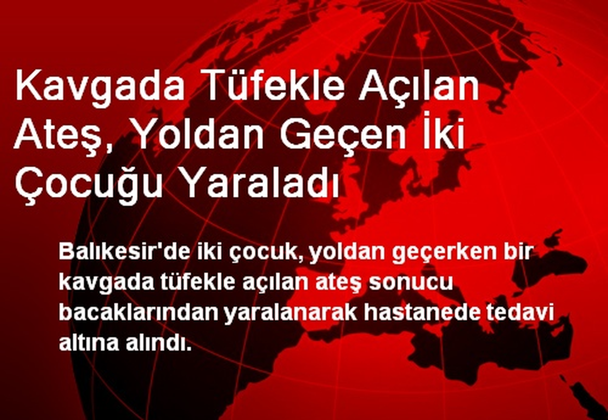 Kavgada Tüfekle Açılan Ateş, Yoldan Geçen İki Çocuğu Yaraladı
