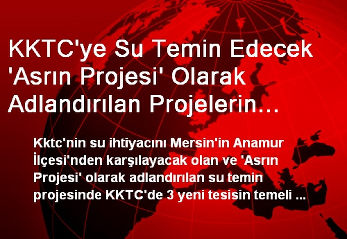 KKTC\'ye Su Temin Edecek \'Asrın Projesi\' Olarak Adlandırılan Projelerin Temelleri Atıldı