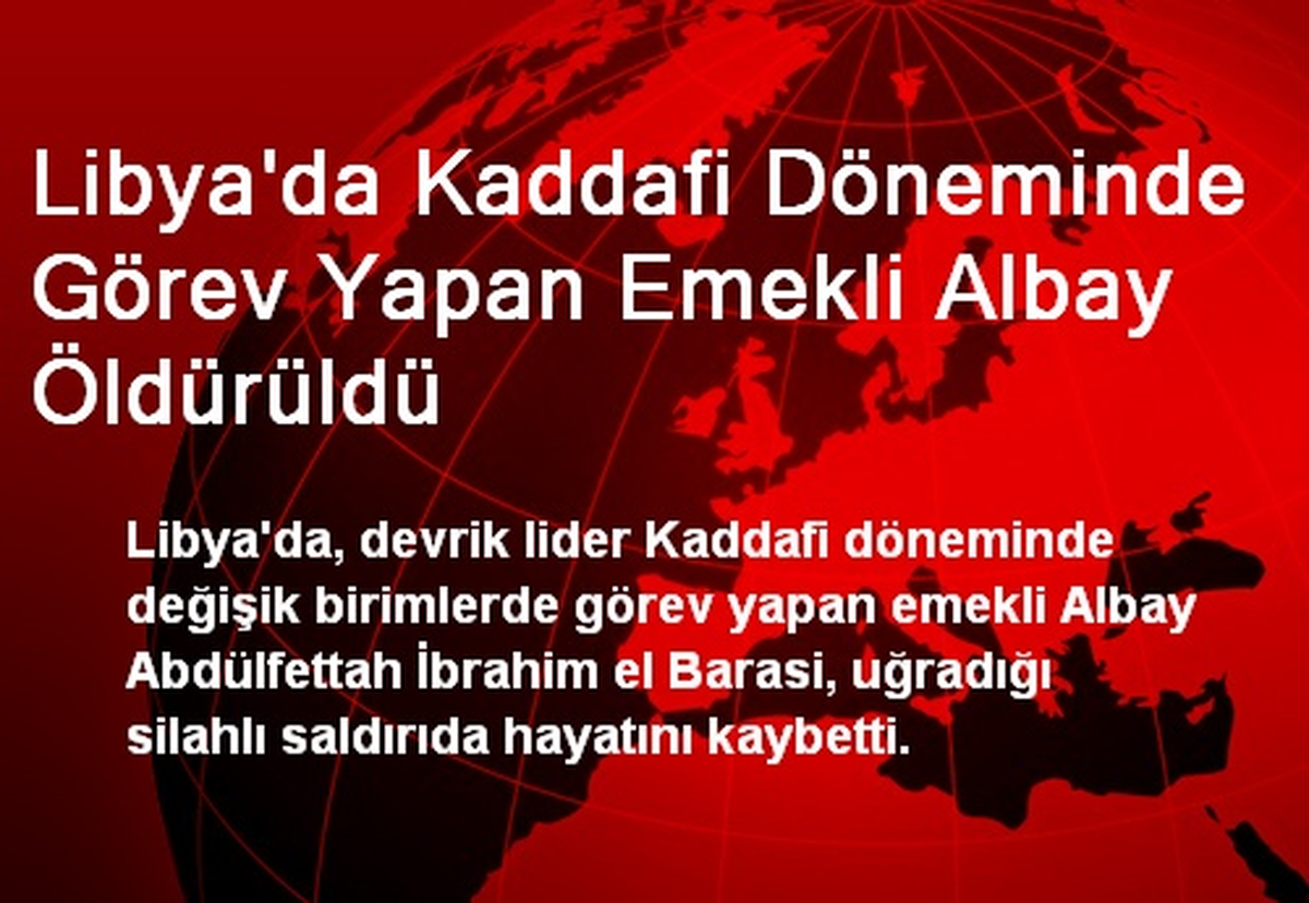 Libya\'da Kaddafi Döneminde Görev Yapan Emekli Albay Öldürüldü