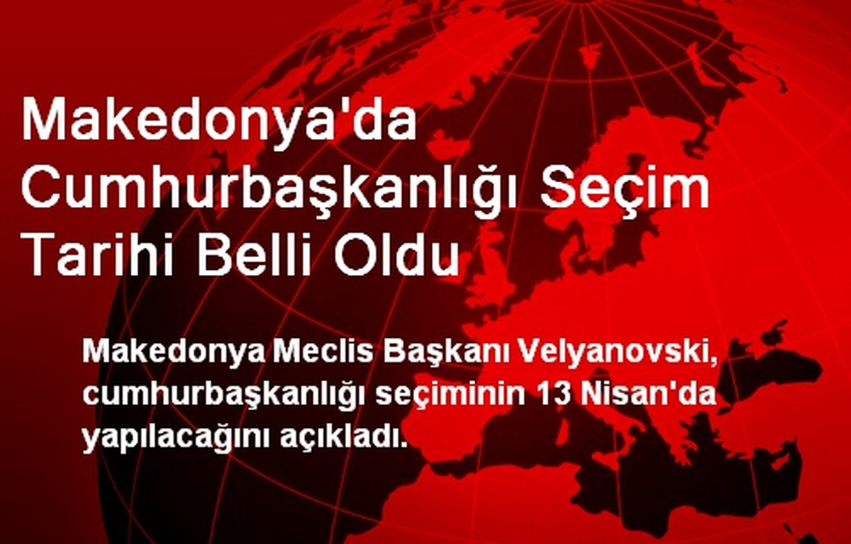 Makedonya\'da Cumhurbaşkanlığı Seçim Tarihi Belli Oldu