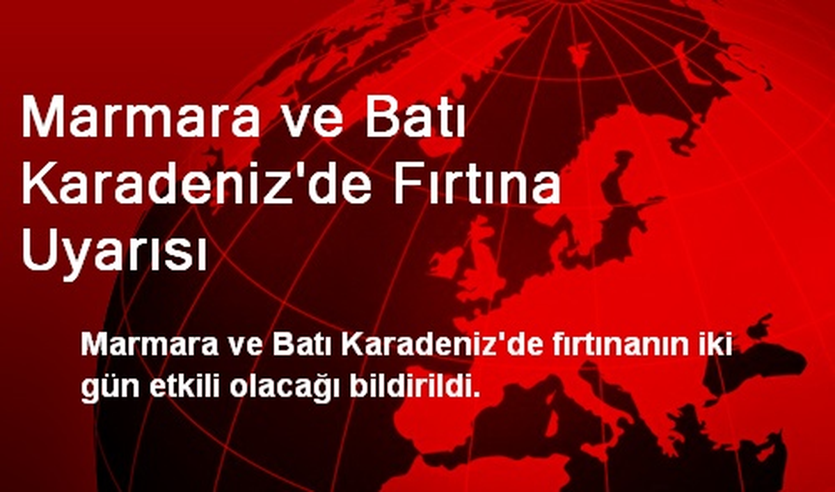 Marmara ve Batı Karadeniz\'de Fırtına Uyarısı