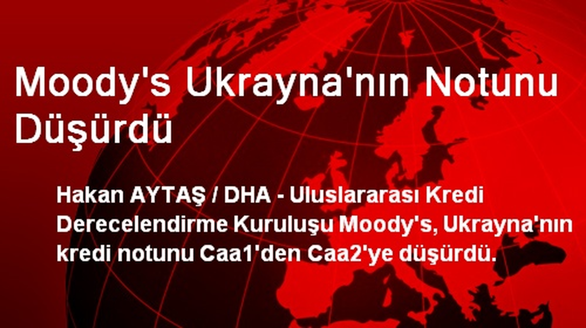 Moody\'s Ukrayna\'nın Notunu Düşürdü