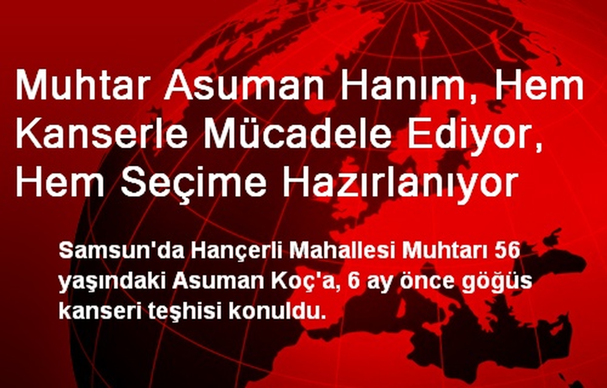 Muhtar Asuman Hanım, Hem Kanserle Mücadele Ediyor, Hem Seçime Hazırlanıyor