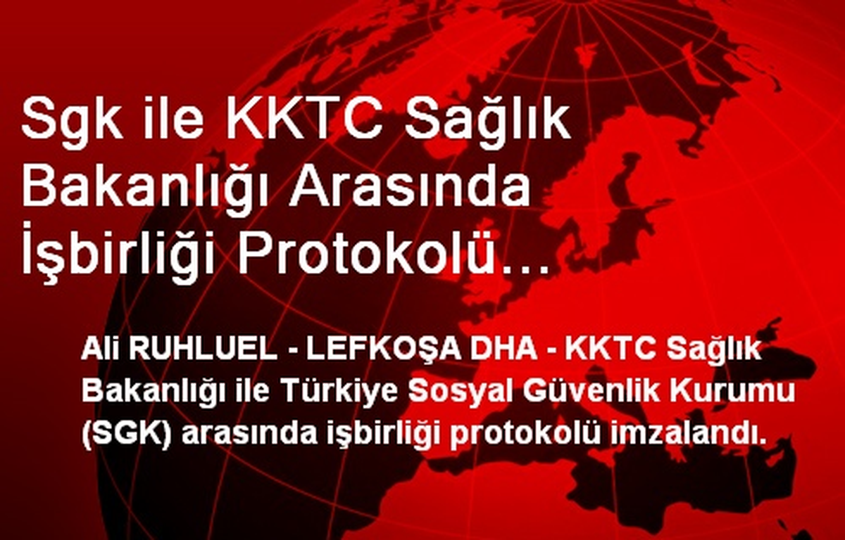 Sgk ile KKTC Sağlık Bakanlığı Arasında İşbirliği Protokolü İmzalandı