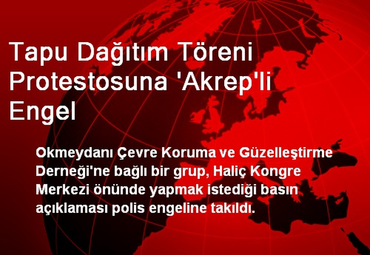 Tapu Dağıtım Töreni Protestosuna \'Akrep\'li Engel