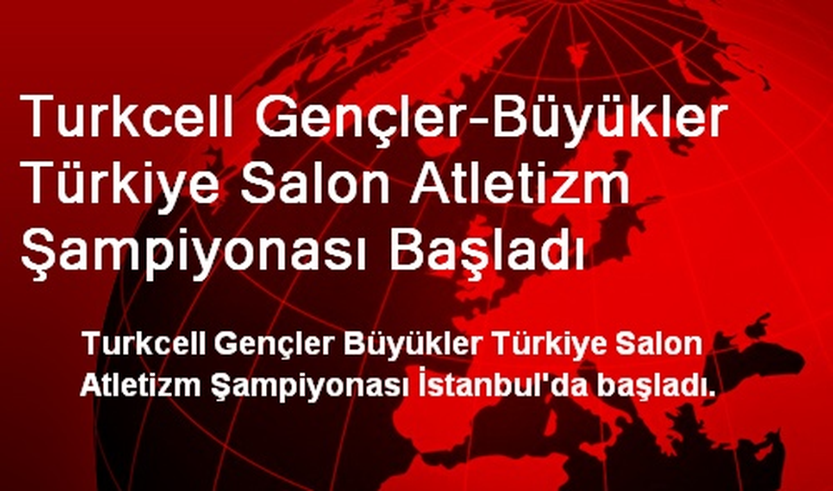 Turkcell Gençler-Büyükler Türkiye Salon Atletizm Şampiyonası Başladı