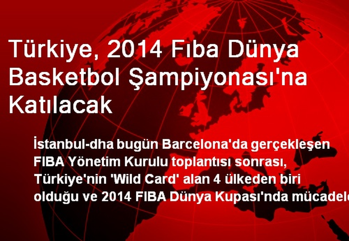 Türkiye, 2014 Fıba Dünya Basketbol Şampiyonası\'na Katılacak