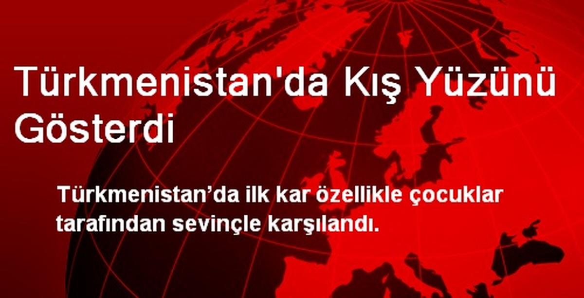 Türkmenistan\'da Kış Yüzünü Gösterdi