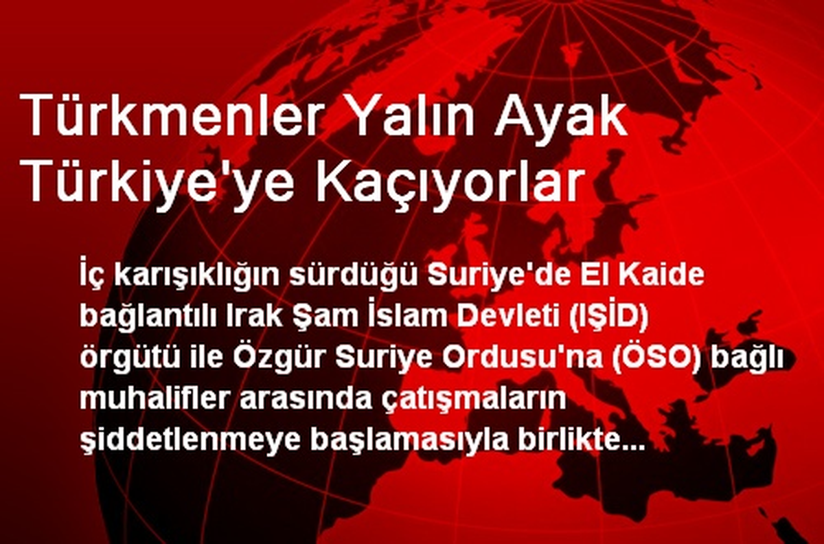 Türkmenler Yalın Ayak Türkiye\'ye Kaçıyorlar