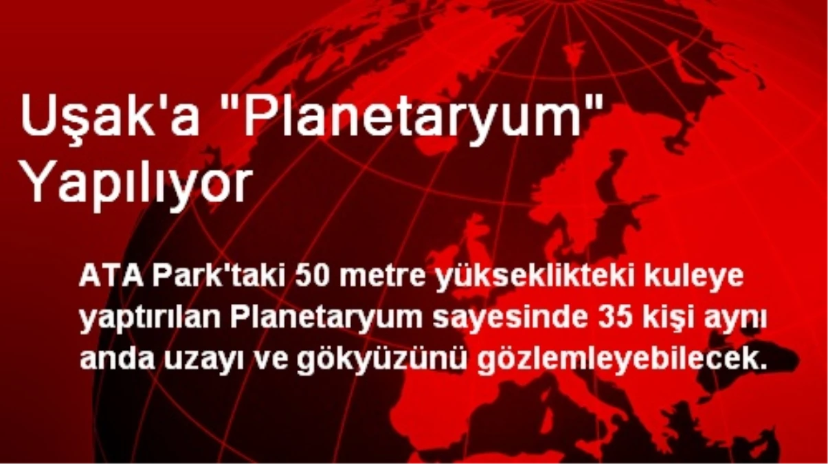 Uşak\'a "Planetaryum" Yapılıyor