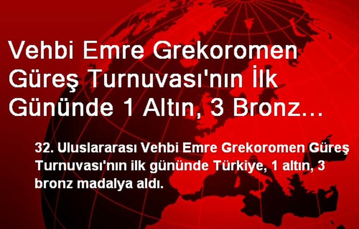 Vehbi Emre Grekoromen Güreş Turnuvası\'nın İlk Gününde 1 Altın, 3 Bronz Madalya Kazandık