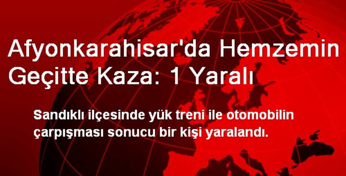 Afyonkarahisar\'da Hemzemin Geçitte Kaza: 1 Yaralı