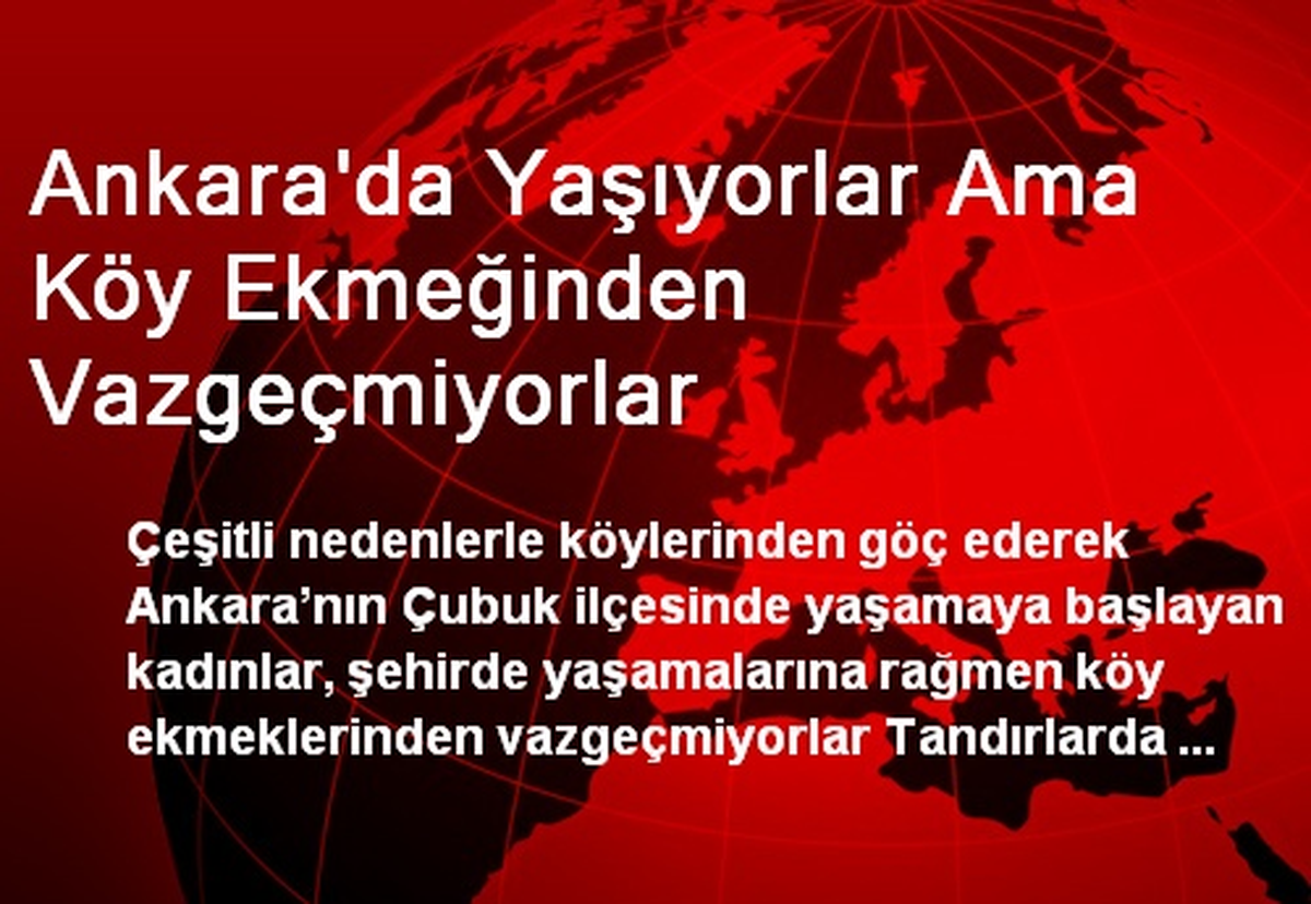 Ankara\'da Yaşıyorlar Ama Köy Ekmeğinden Vazgeçmiyorlar