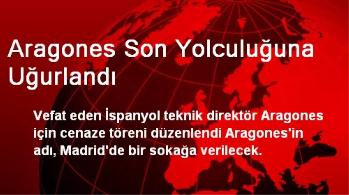 Aragones Son Yolculuğuna Uğurlandı