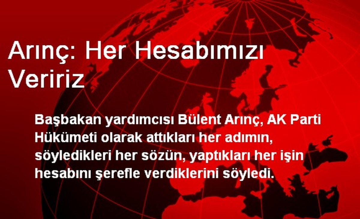 Arınç: Her Hesabımızı Veririz