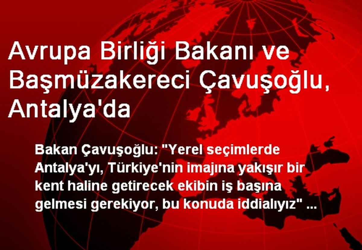 Avrupa Birliği Bakanı ve Başmüzakereci Çavuşoğlu, Antalya\'da