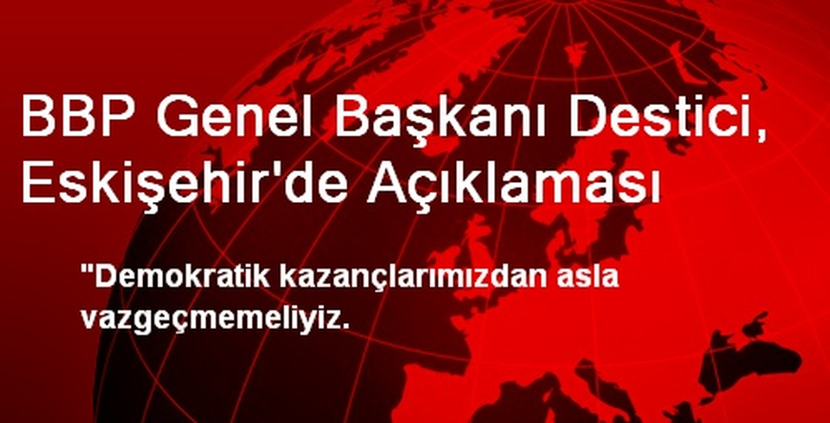BBP Genel Başkanı Destici, Eskişehir\'de Açıklaması
