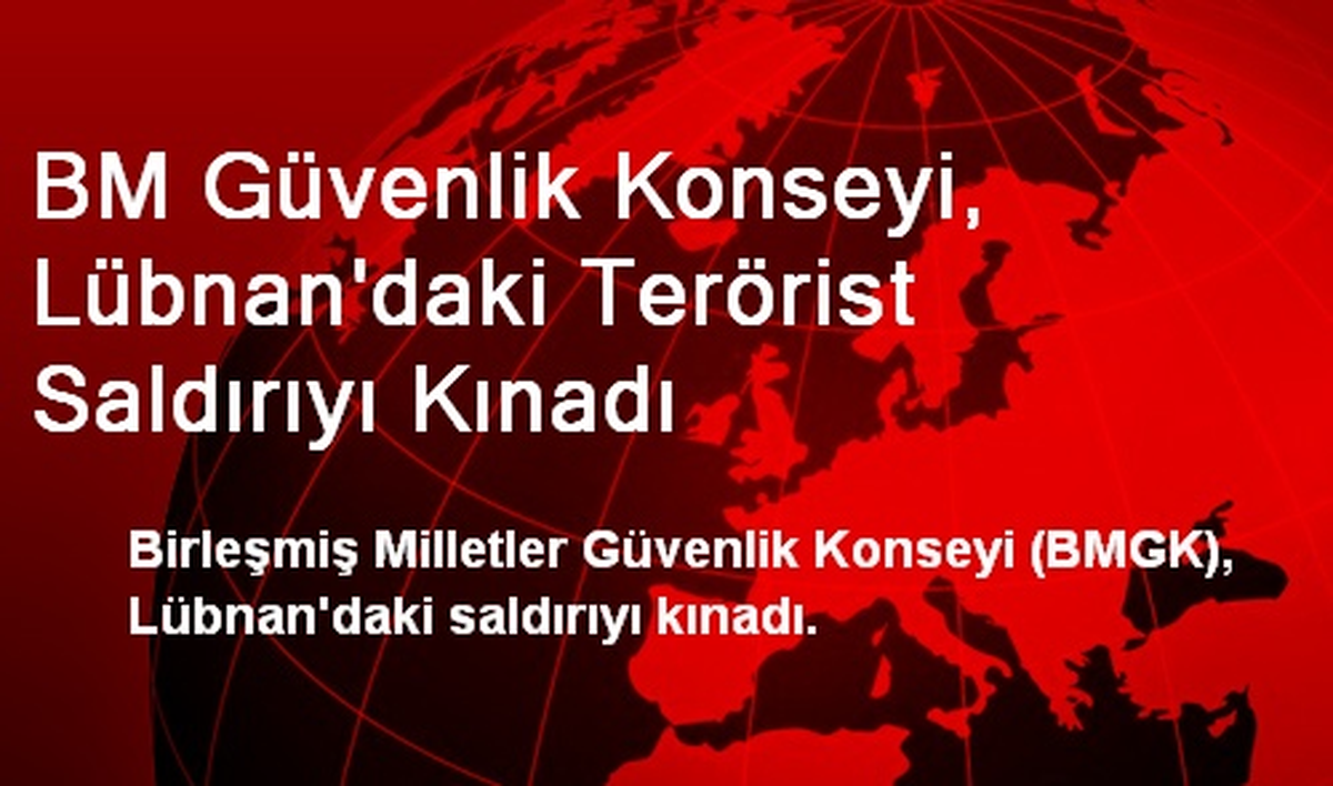 BM Güvenlik Konseyi, Lübnan\'daki Terörist Saldırıyı Kınadı