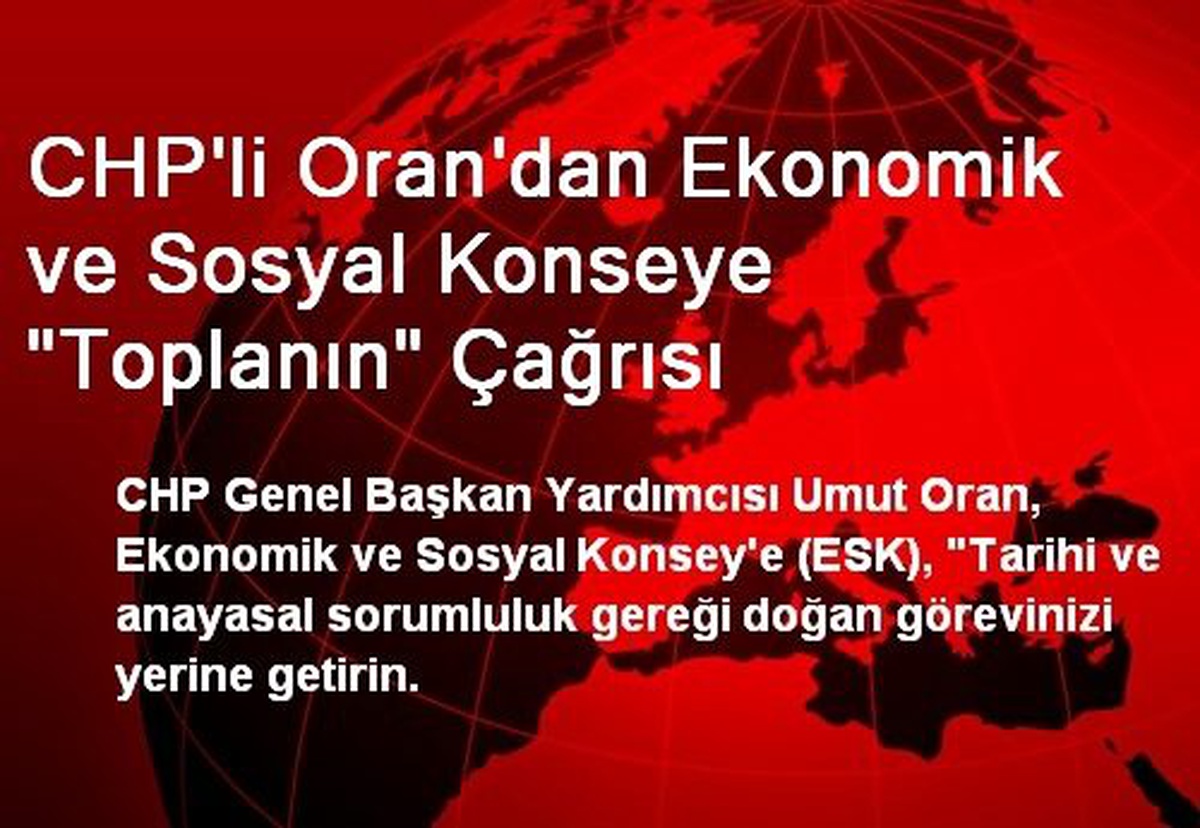 CHP\'li Oran\'dan Ekonomik ve Sosyal Konseye "Toplanın" Çağrısı