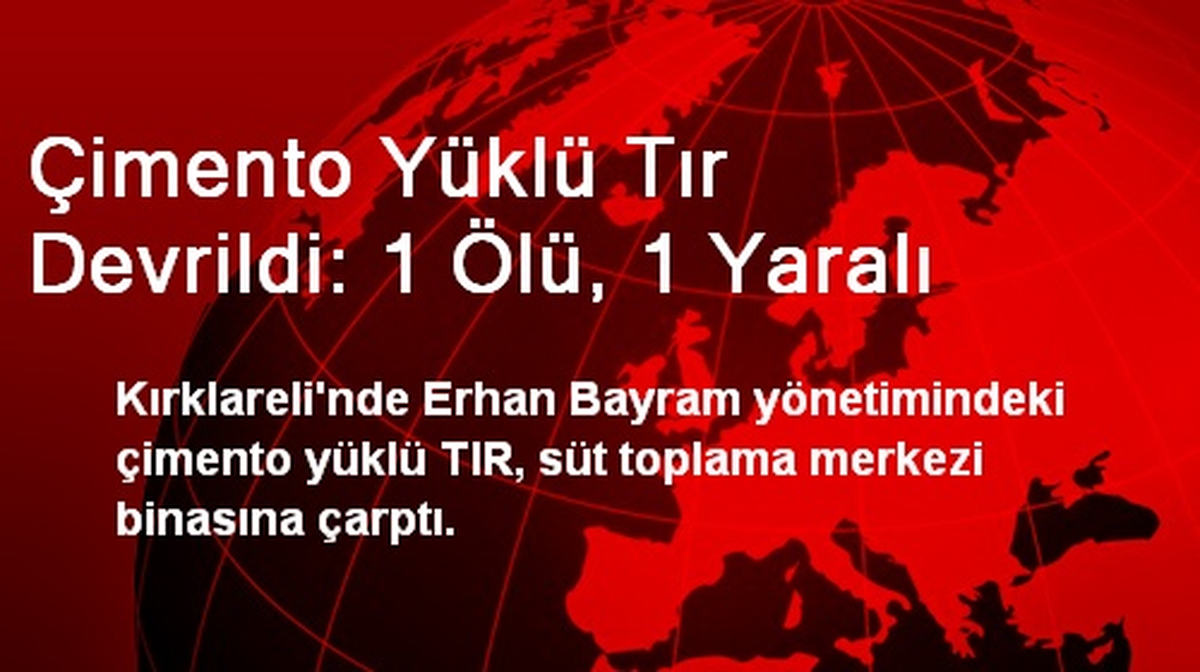 Çimento Yüklü Tır Devrildi: 1 Ölü, 1 Yaralı