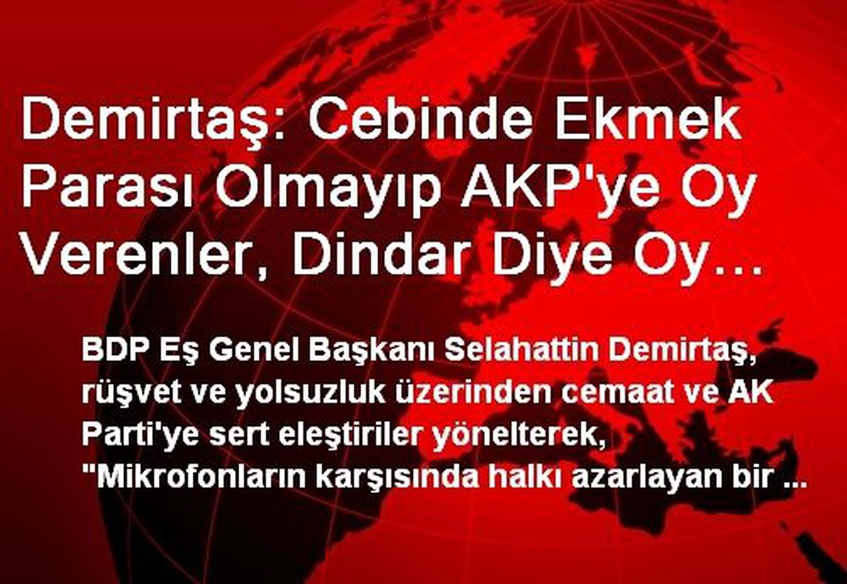 Demirtaş: Cebinde Ekmek Parası Olmayıp AKP\'ye Oy Verenler, Dindar Diye Oy Verenler AKP\'ye İyi...