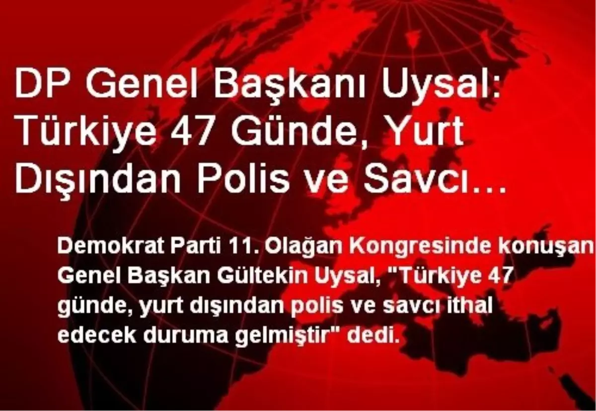 DP Genel Başkanı Uysal: Türkiye 47 Günde, Yurt Dışından Polis ve Savcı İthal Edecek Duruma Gelmiştir