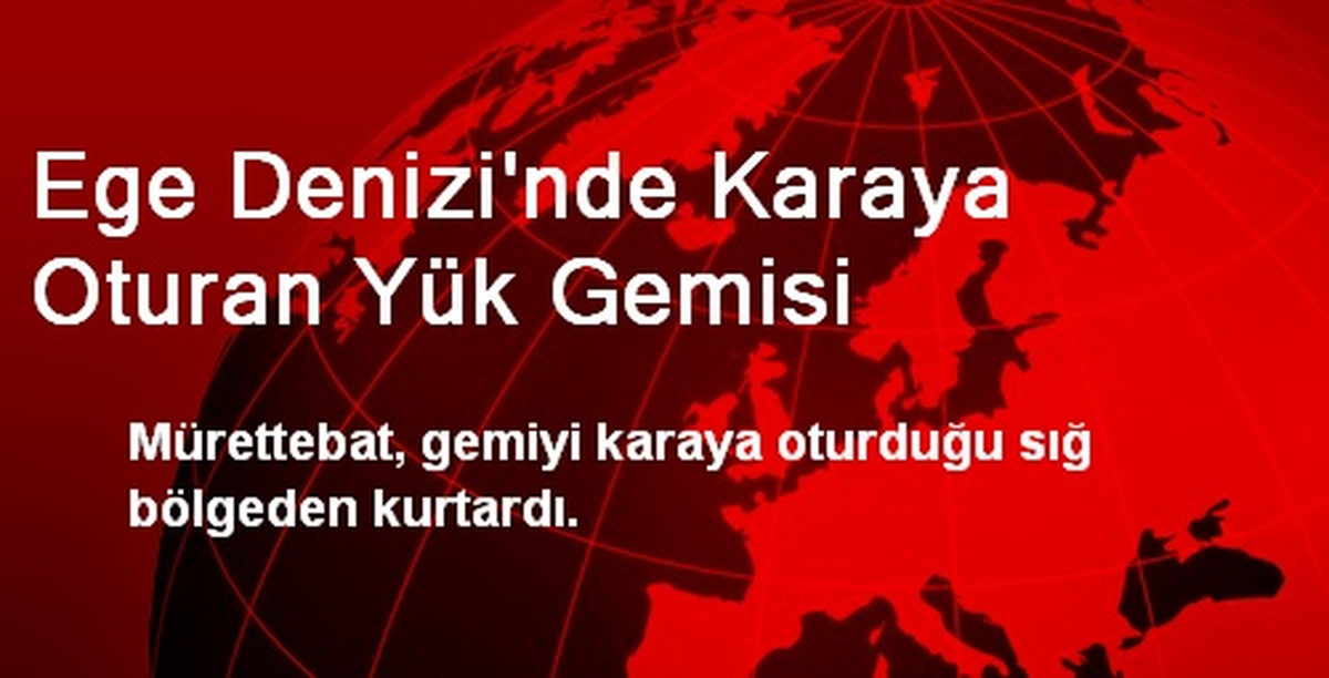 Ege Denizi\'nde Karaya Oturan Yük Gemisi