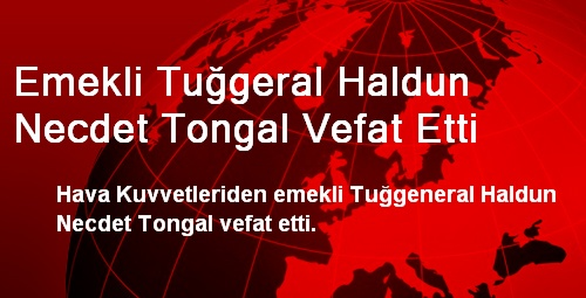 Emekli Tuğgeral Haldun Necdet Tongal Vefat Etti