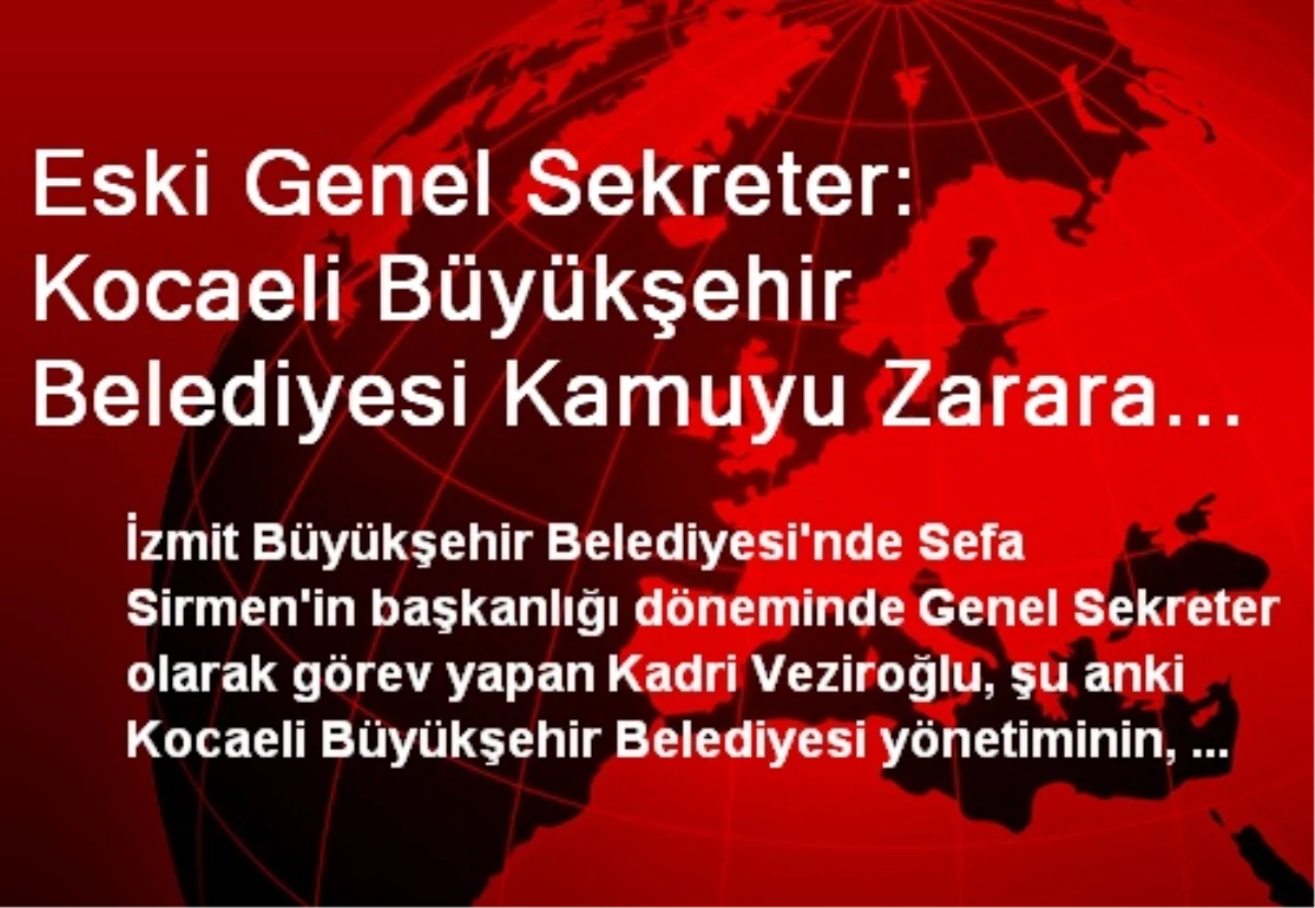 Eski Genel Sekreter: Kocaeli Büyükşehir Belediyesi Kamuyu Zarara Uğrattı