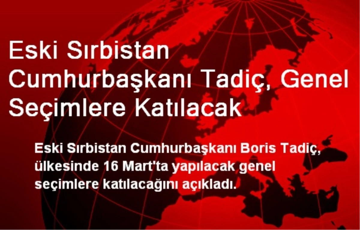 Eski Sırbistan Cumhurbaşkanı Tadiç, Genel Seçimlere Katılacak