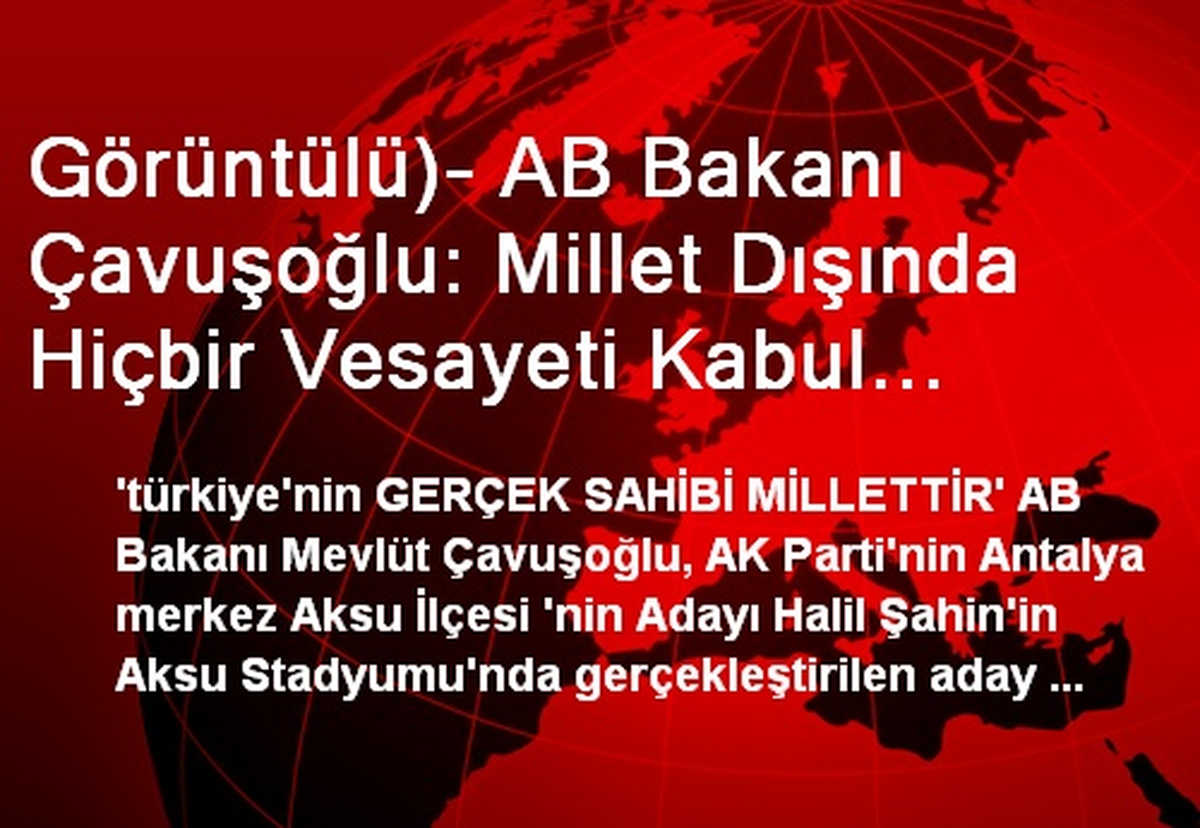 Görüntülü)- AB Bakanı Çavuşoğlu: Millet Dışında Hiçbir Vesayeti Kabul Etmeyiz