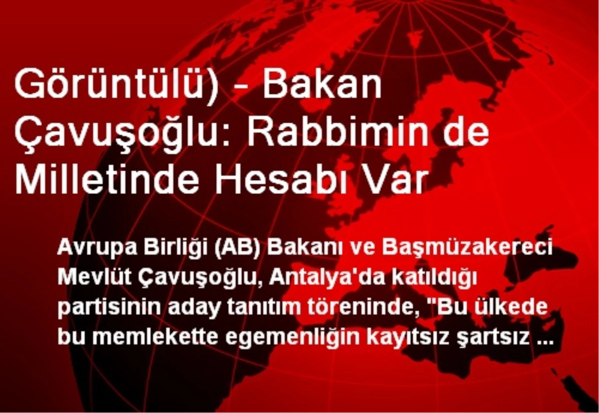 Görüntülü) - Bakan Çavuşoğlu: Rabbimin de Milletinde Hesabı Var