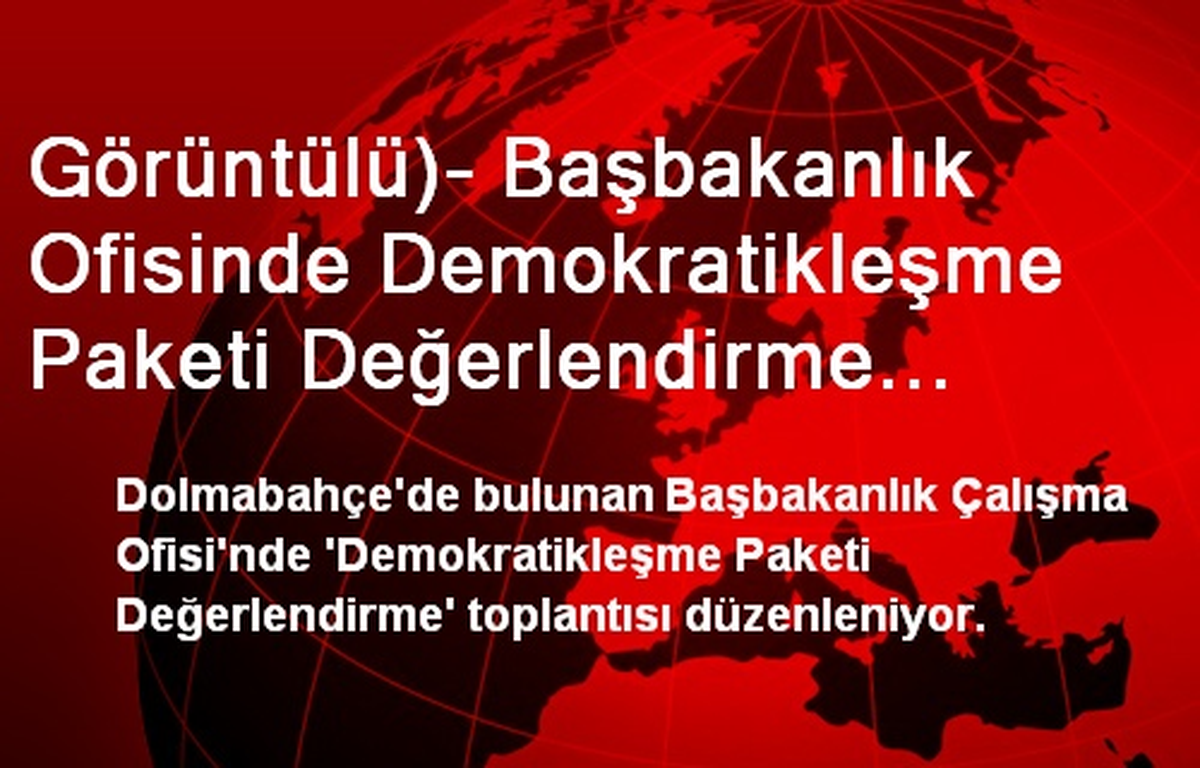 Görüntülü)- Başbakanlık Ofisinde Demokratikleşme Paketi Değerlendirme Toplantısı