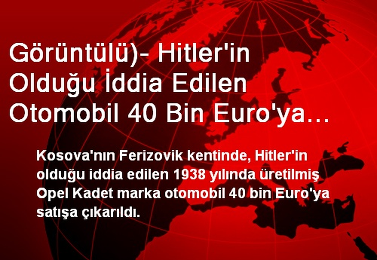Görüntülü)- Hitler\'in Olduğu İddia Edilen Otomobil 40 Bin Euro\'ya Satılıyor
