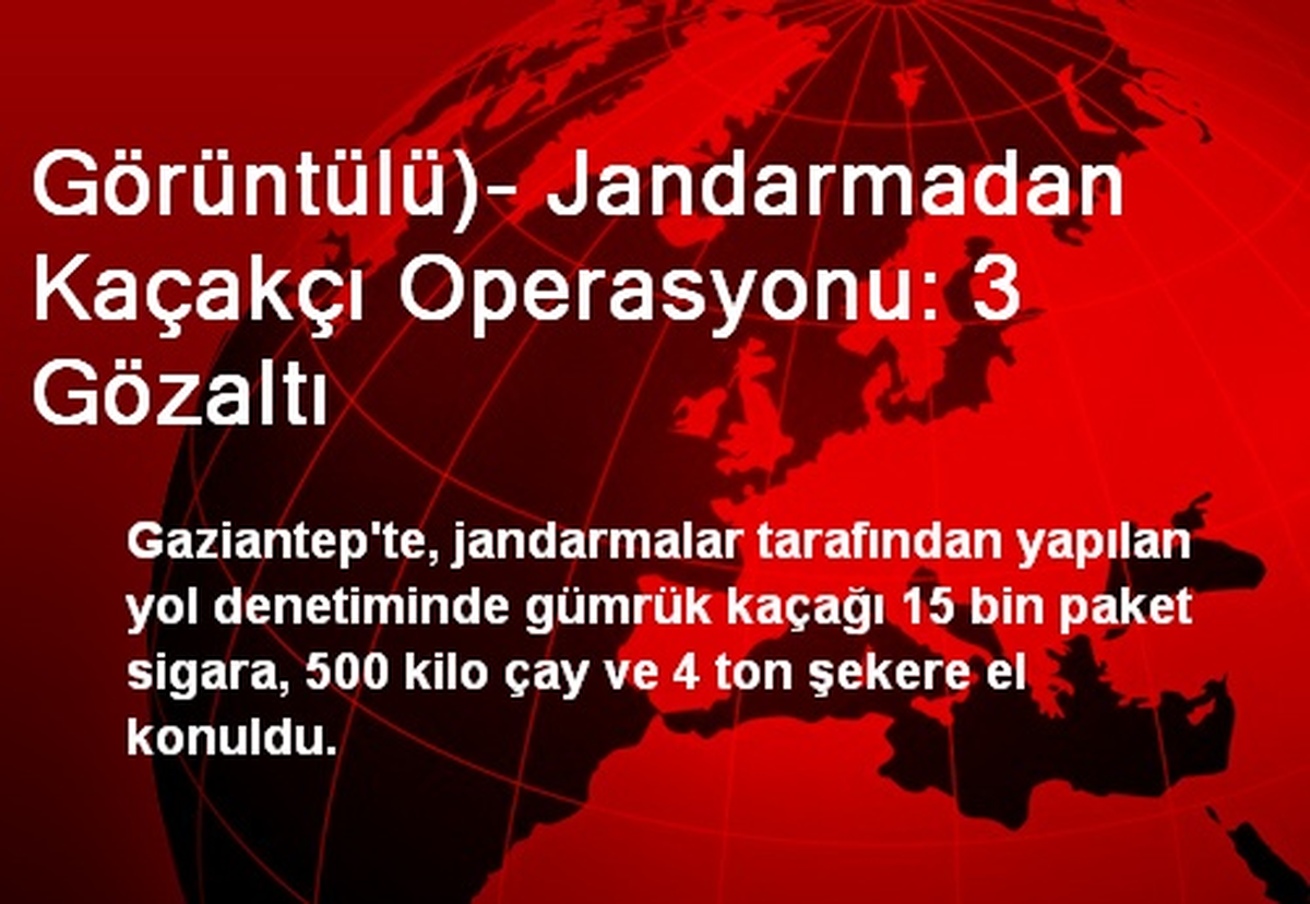 Görüntülü)- Jandarmadan Kaçakçı Operasyonu: 3 Gözaltı