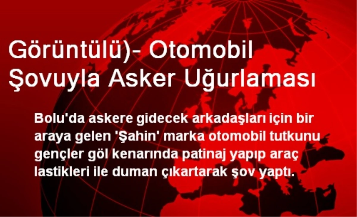 Görüntülü)- Otomobil Şovuyla Asker Uğurlaması