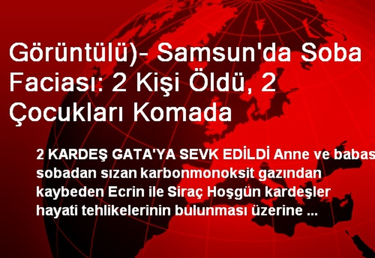 Görüntülü)- Samsun\'da Soba Faciası: 2 Kişi Öldü, 2 Çocukları Komada