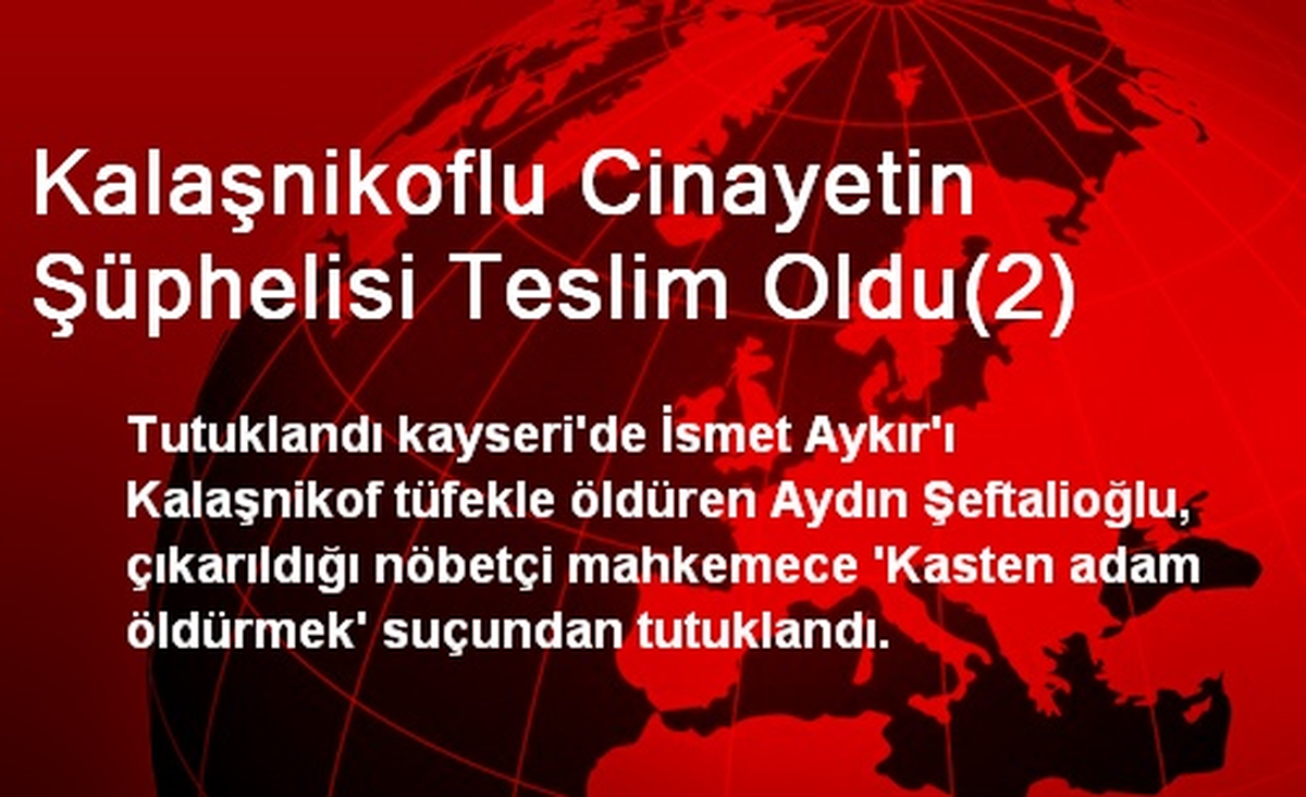Kalaşnikoflu Cinayetin Şüphelisi Teslim Oldu(2)