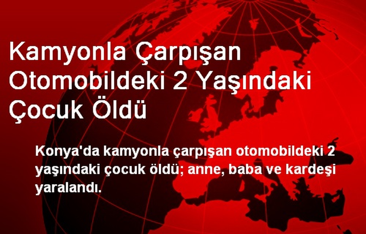 Kamyonla Çarpışan Otomobildeki 2 Yaşındaki Çocuk Öldü