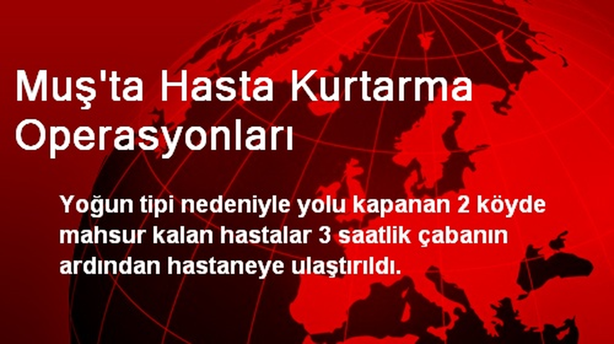 Muş\'ta Hasta Kurtarma Operasyonları