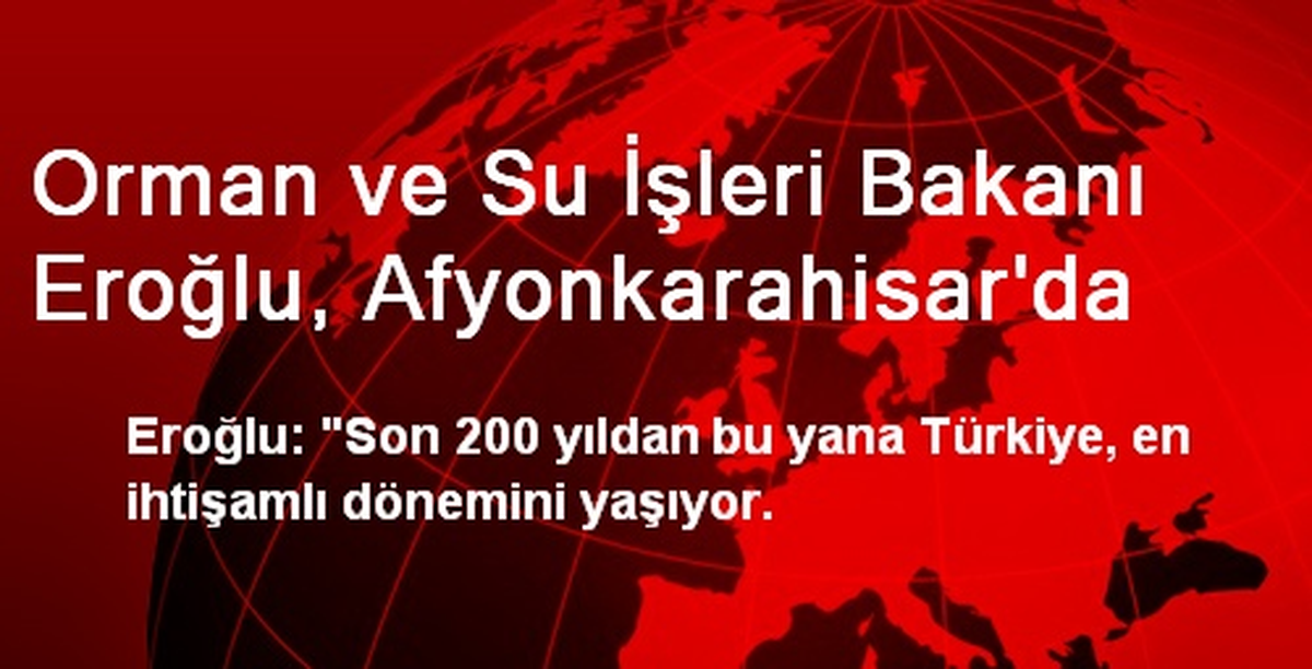 Orman ve Su İşleri Bakanı Eroğlu, Afyonkarahisar\'da