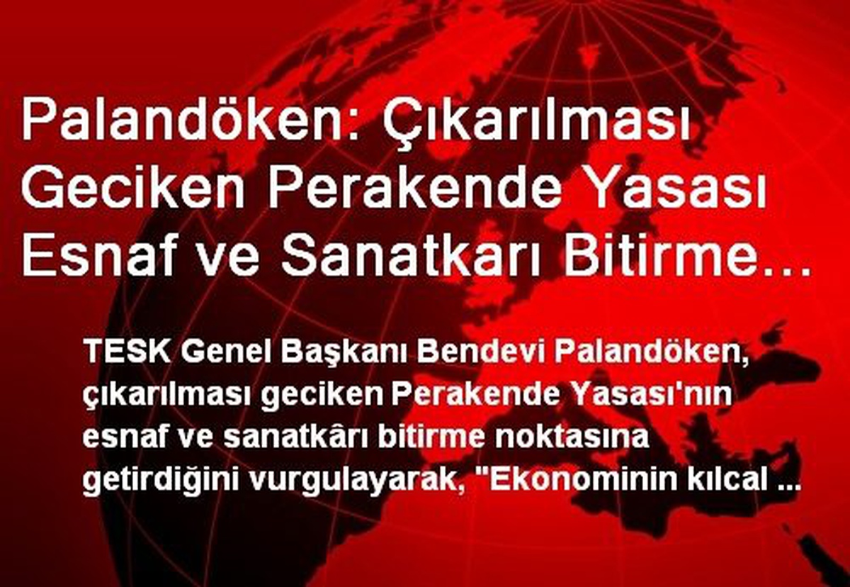 Palandöken: Çıkarılması Geciken Perakende Yasası Esnaf ve Sanatkarı Bitirme Noktasına Getirdi