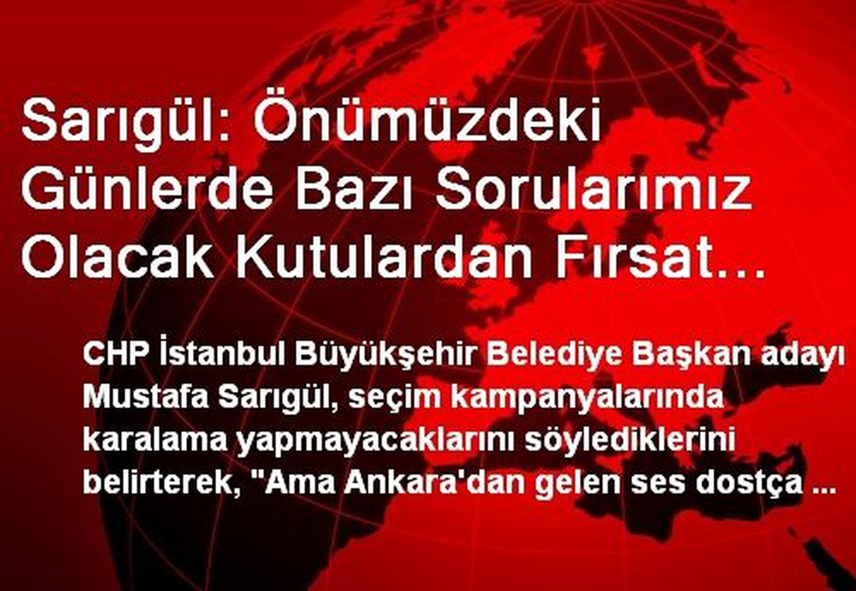 Sarıgül: Önümüzdeki Günlerde Bazı Sorularımız Olacak Kutulardan Fırsat Bulabilirsen Cevap Ver Ankara