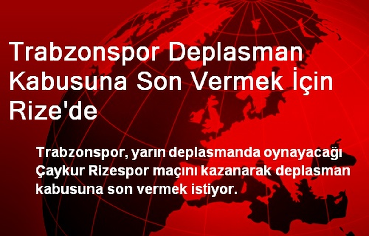 Trabzonspor Deplasman Kabusuna Son Vermek İçin Rize\'de