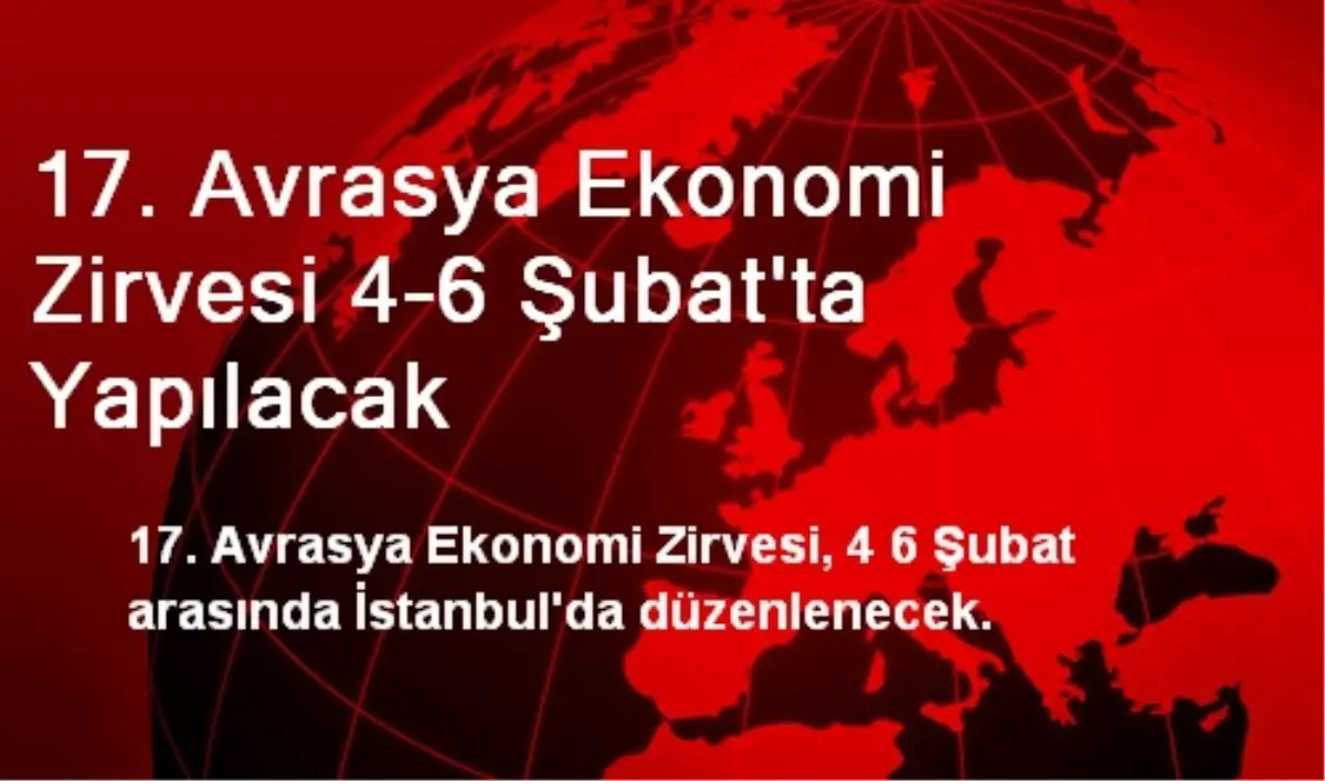 17. Avrasya Ekonomi Zirvesi 4-6 Şubat\'ta Yapılacak