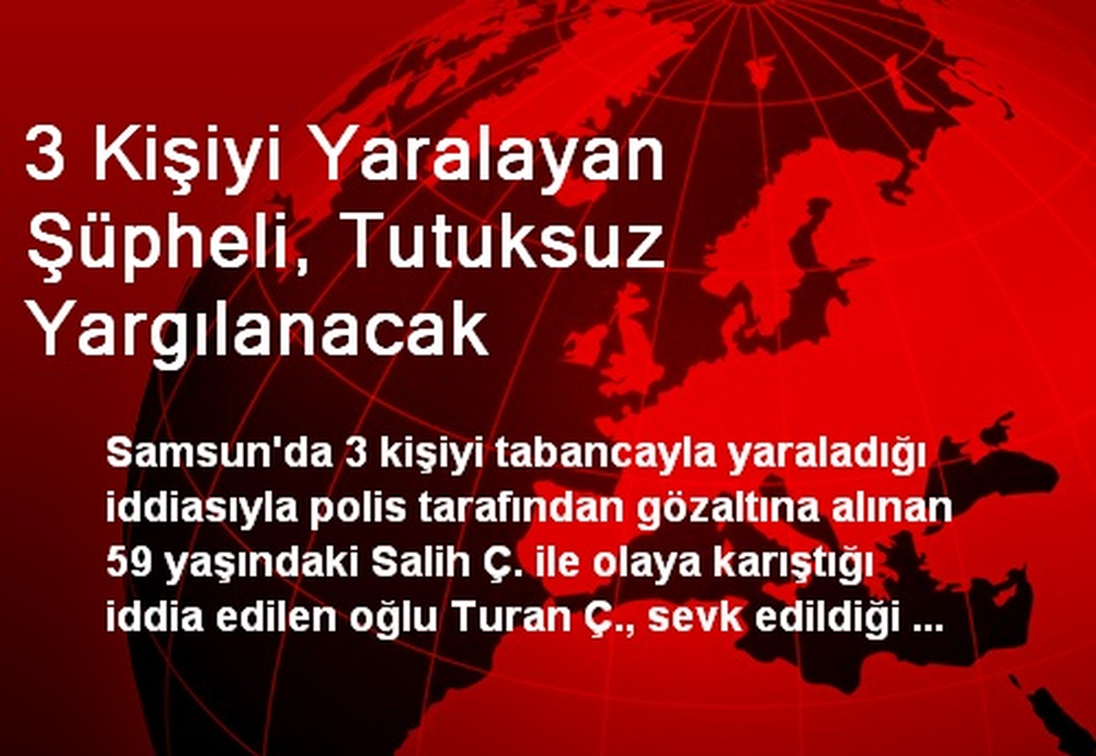 3 Kişiyi Yaralayan Şüpheli, Tutuksuz Yargılanacak