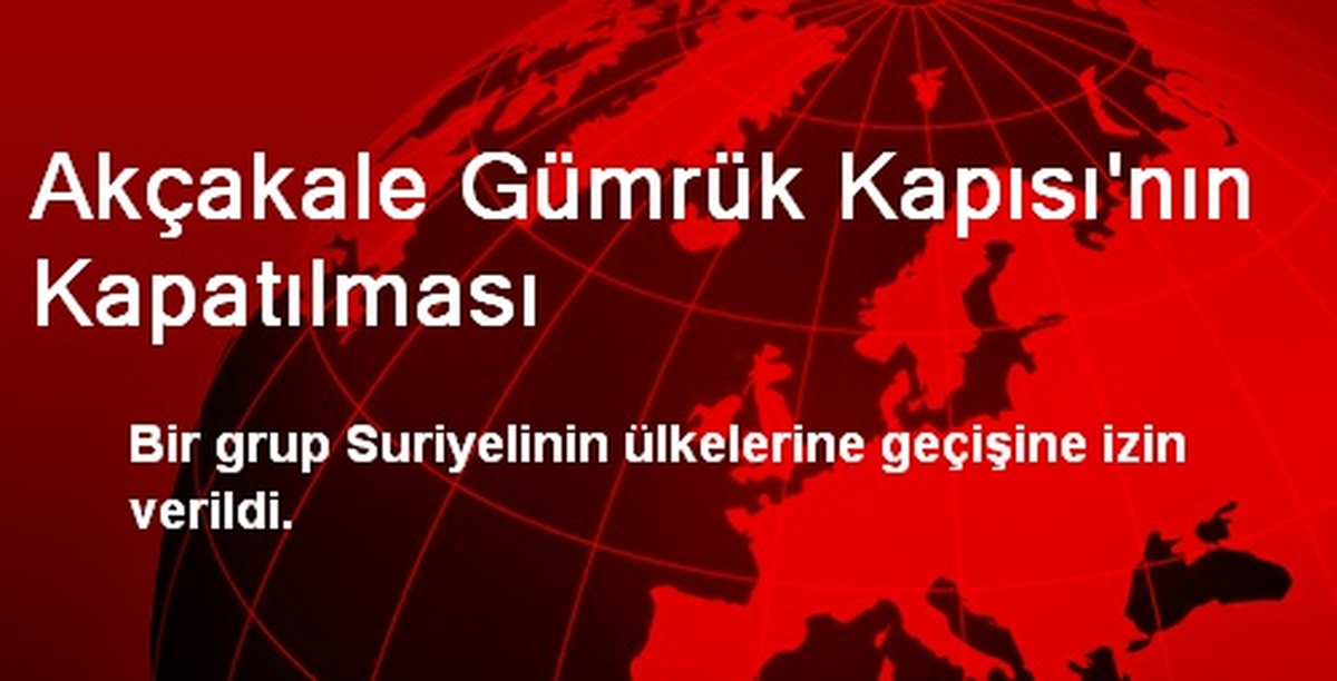 Akçakale Gümrük Kapısı\'nın Kapatılması