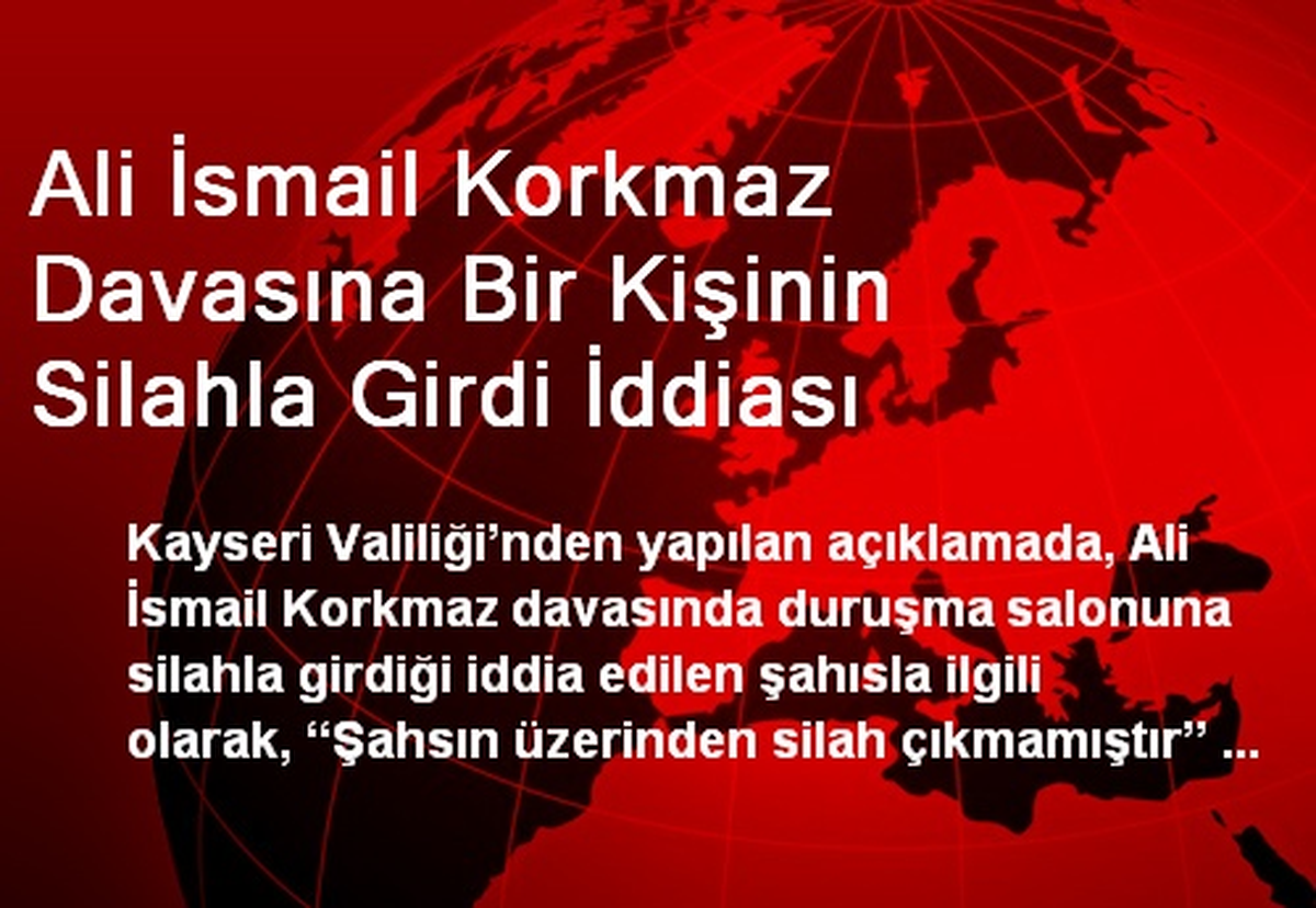 Ali İsmail Korkmaz Davasına Bir Kişinin Silahla Girdi İddiası