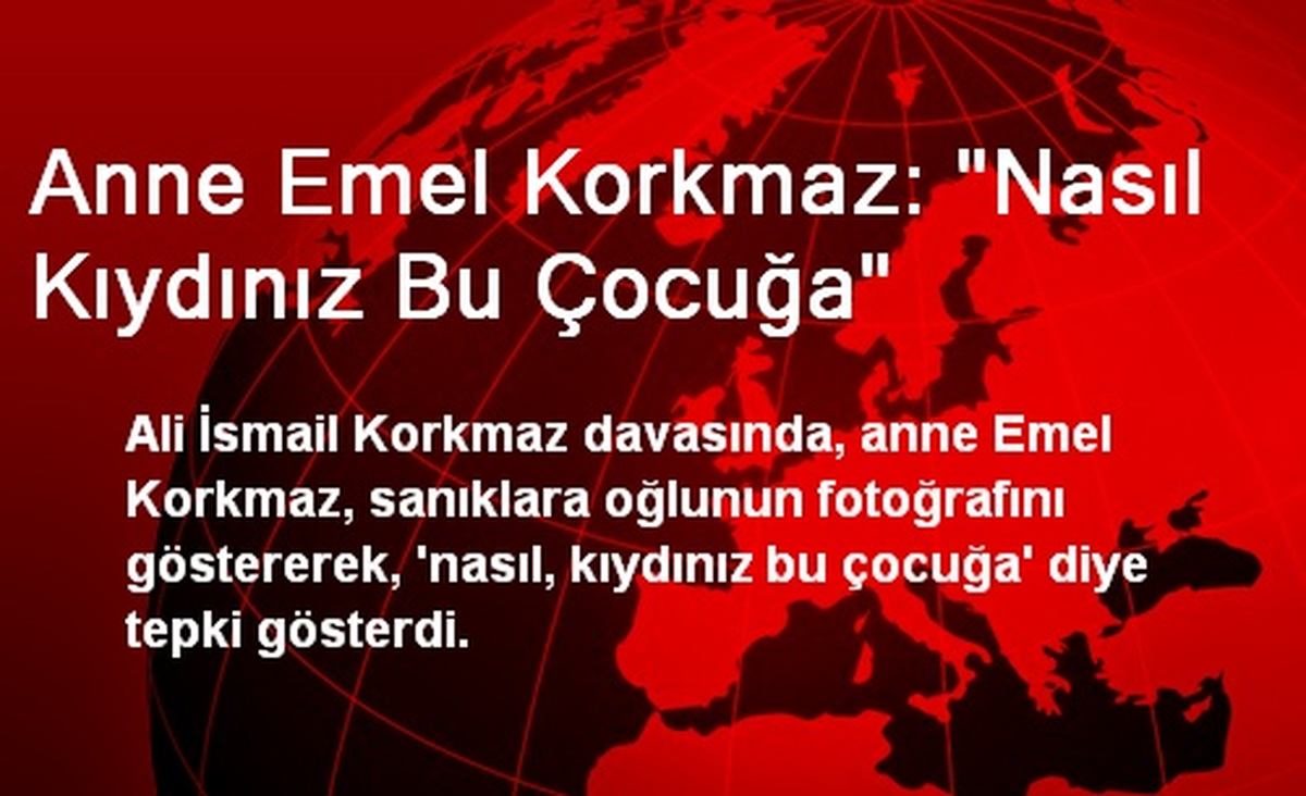Anne Emel Korkmaz: "Nasıl Kıydınız Bu Çocuğa"