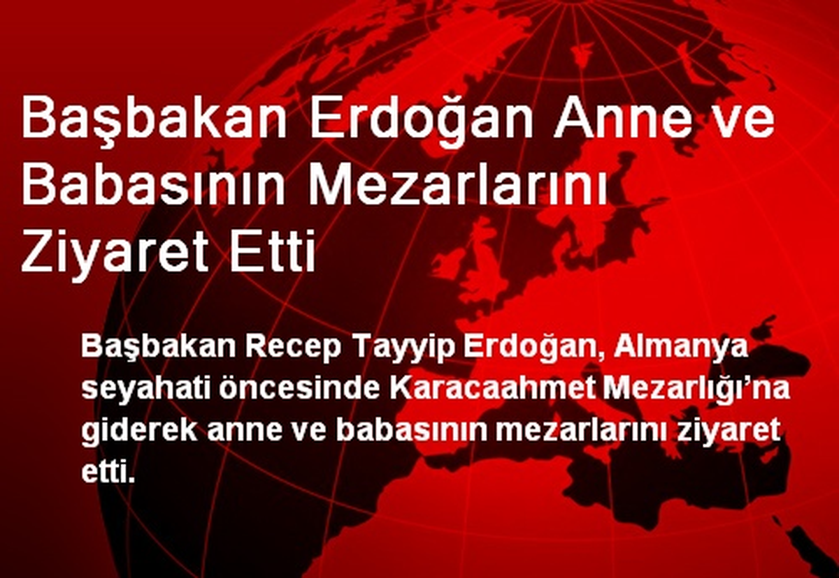 Başbakan Erdoğan Anne ve Babasının Mezarlarını Ziyaret Etti